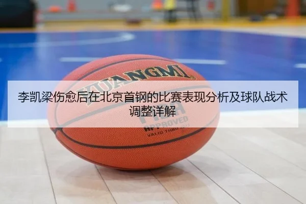 李凯梁伤愈后在北京首钢的比赛表现分析及球队战术调整详解