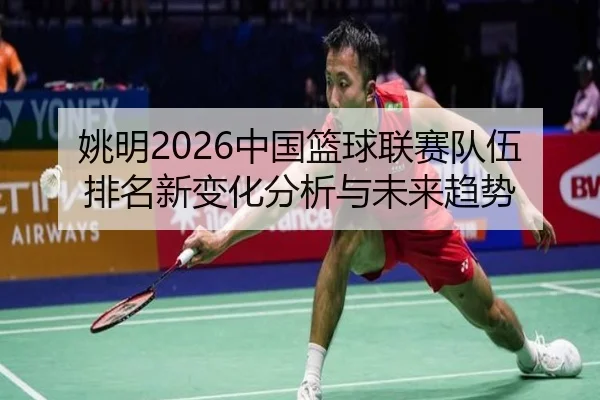 姚明2026中国篮球联赛队伍排名新变化分析与未来趋势