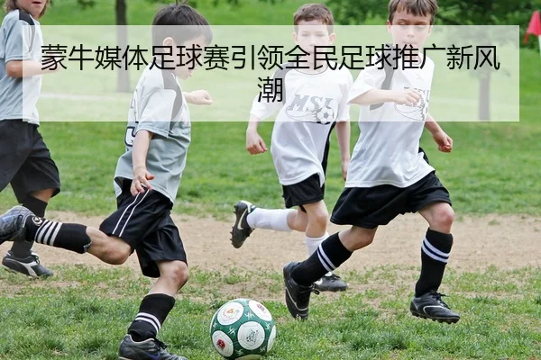 蒙牛媒体足球赛引领全民足球推广新风潮
