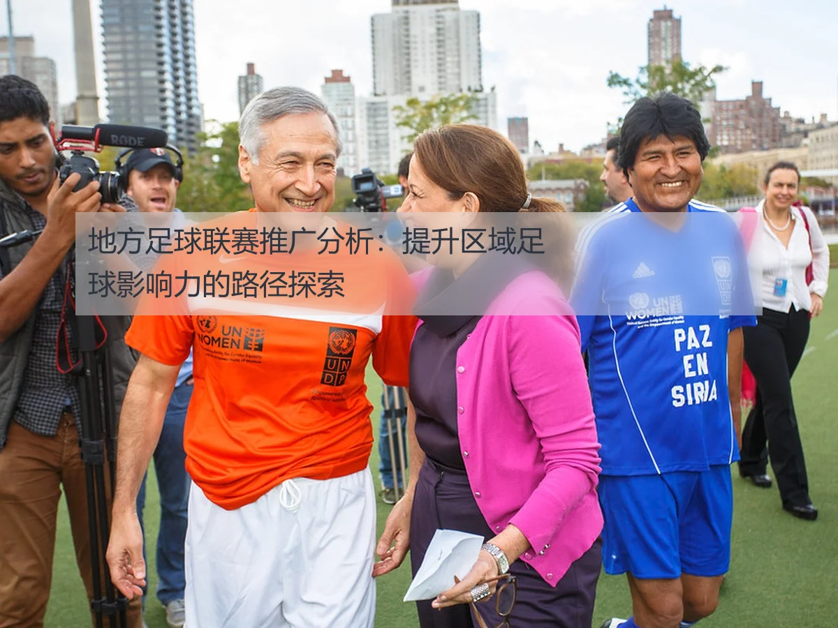 地方足球联赛推广分析：提升区域足球影响力的路径探索